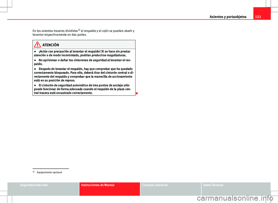 Seat Ibiza SC 2010 Manual de instrucciones (in Spanish) 121
Asientos y portaobjetos
En los asientos traseros divididos 1)
el respaldo y el cojín se pueden abatir y
levantar respectivamente en dos partes.
ATENCIÓN
● ¡Actúe con precaución al levantar Seat Ibiza SC 2010 Manual de instrucciones (in Spanish) 121
Asientos y portaobjetos
En los asientos traseros divididos 1)
el respaldo y el cojín se pueden abatir y
levantar respectivamente en dos partes.
ATENCIÓN
● ¡Actúe con precaución al levantar