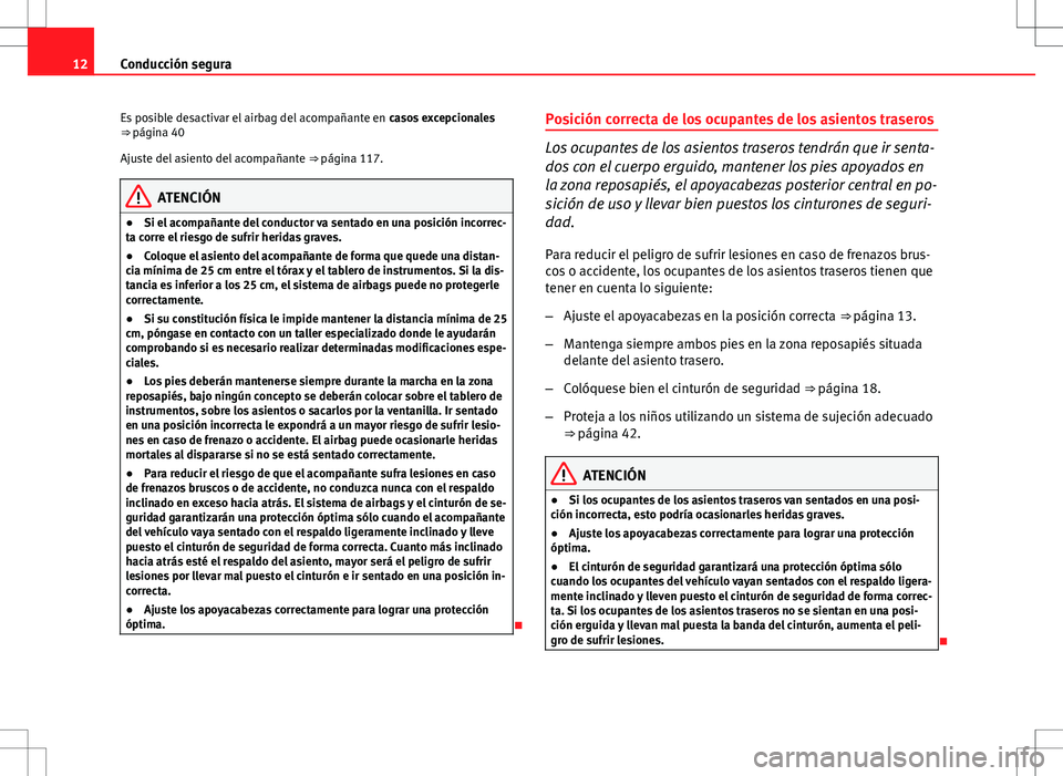 Seat Ibiza SC 2010 Manual de instrucciones (in Spanish) 12Conducción segura
Es posible desactivar el airbag del acompañante en casos excepcionales
⇒ página 40
Ajuste del asiento del acompañante ⇒ página 117.
ATENCIÓN
● Si el acompañante Seat Ibiza SC 2010 Manual de instrucciones (in Spanish) 12Conducción segura
Es posible desactivar el airbag del acompañante en casos excepcionales
⇒ página 40
Ajuste del asiento del acompañante ⇒ página 117.
ATENCIÓN
● Si el acompañante