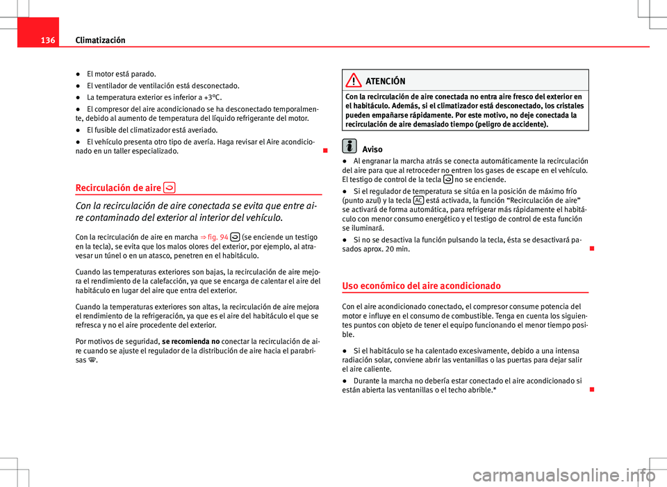 Seat Ibiza SC 2012 Manual de instrucciones (in Spanish) 136Climatización
● El motor está parado.
● El ventilador de ventilación está desconectado.
● La temperatura exterior es inferior a +3°C.
● El compresor del aire acondicionado se ha descon Seat Ibiza SC 2012 Manual de instrucciones (in Spanish) 136Climatización
● El motor está parado.
● El ventilador de ventilación está desconectado.
● La temperatura exterior es inferior a +3°C.
● El compresor del aire acondicionado se ha descon