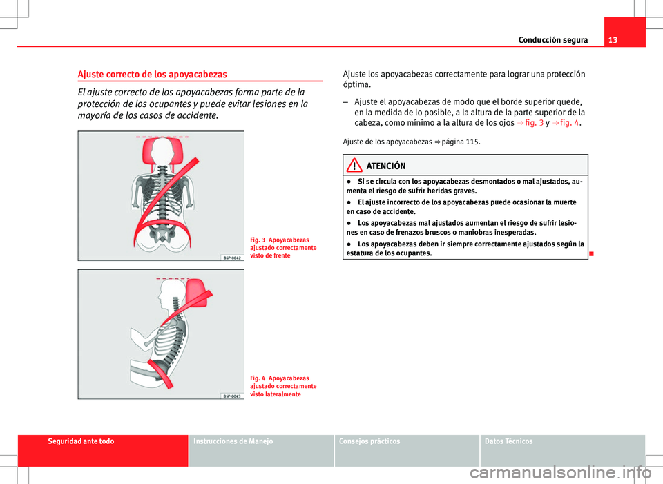 Seat Ibiza SC 2010 Manual de instrucciones (in Spanish) 13
Conducción segura
Ajuste correcto de los apoyacabezas
El ajuste correcto de los apoyacabezas forma parte de la
protección de los ocupantes y puede evitar lesiones en la
mayoría de los casos de a Seat Ibiza SC 2010 Manual de instrucciones (in Spanish) 13
Conducción segura
Ajuste correcto de los apoyacabezas
El ajuste correcto de los apoyacabezas forma parte de la
protección de los ocupantes y puede evitar lesiones en la
mayoría de los casos de a