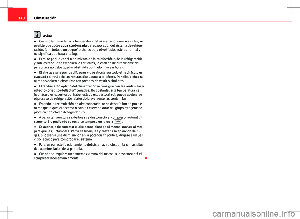 Seat Ibiza SC 2012 Manual de instrucciones (in Spanish) 140Climatización
Aviso
● Cuando la humedad y la temperatura del aire exterior sean elevadas, es
posible que gotee agua condensada del evaporador del sistema de refrige-
ración, formándose un pequ Seat Ibiza SC 2012 Manual de instrucciones (in Spanish) 140Climatización
Aviso
● Cuando la humedad y la temperatura del aire exterior sean elevadas, es
posible que gotee agua condensada del evaporador del sistema de refrige-
ración, formándose un pequ