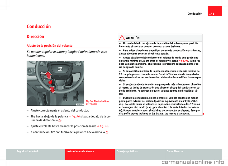 Seat Ibiza SC 2012 Manual de instrucciones (in Spanish) 141
Conducción
Conducción Dirección
Ajuste de la posición del volante
Se pueden regular la altura y longitud del volante sin esca-
lonamientos.
Fig. 96 Ajuste de altura
del volante
– Ajuste corr Seat Ibiza SC 2012 Manual de instrucciones (in Spanish) 141
Conducción
Conducción Dirección
Ajuste de la posición del volante
Se pueden regular la altura y longitud del volante sin esca-
lonamientos.
Fig. 96 Ajuste de altura
del volante
– Ajuste corr