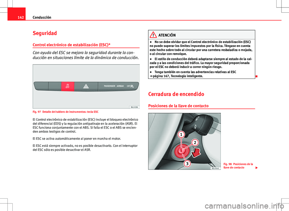 Seat Ibiza SC 2012 Manual de instrucciones (in Spanish) 142Conducción
Seguridad
Control electrónico de estabilización (ESC)*
Con ayuda del ESC se mejora la seguridad durante la con-
ducción en situaciones límite de la dinámica de conducción.
Fig. 97 Seat Ibiza SC 2012 Manual de instrucciones (in Spanish) 142Conducción
Seguridad
Control electrónico de estabilización (ESC)*
Con ayuda del ESC se mejora la seguridad durante la con-
ducción en situaciones límite de la dinámica de conducción.
Fig. 97