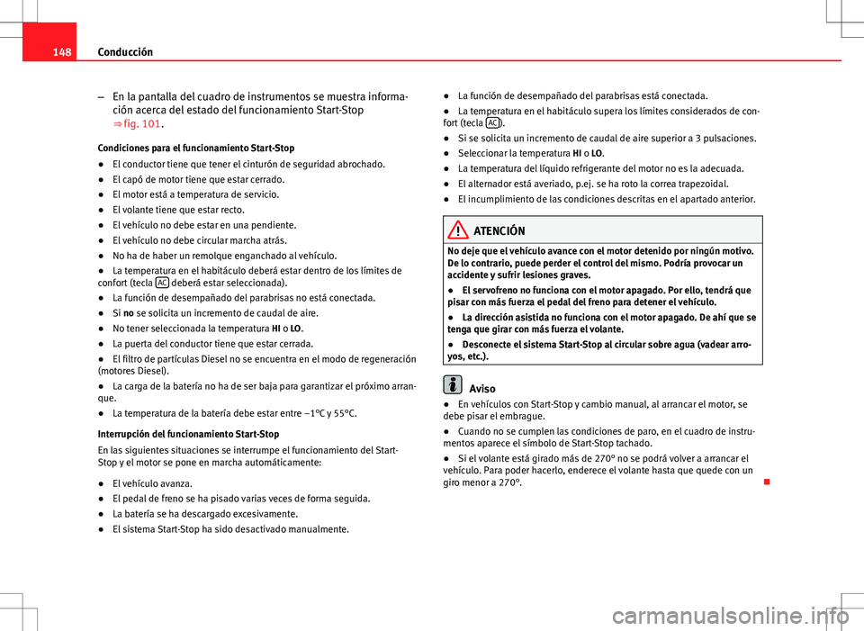 Seat Ibiza SC 2011  Manual de instrucciones (in Spanish) 148Conducción
–En la pantalla del cuadro de instrumentos se muestra informa-
ción acerca del estado del funcionamiento Start-Stop
⇒ fig. 101.
Condiciones para el funcionamiento Start-Stop
● 