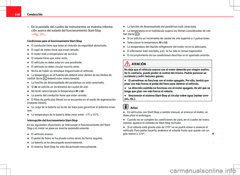 Seat Ibiza SC 2012 Manual de instrucciones (in Spanish) 148Conducción
–En la pantalla del cuadro de instrumentos se muestra informa-
ción acerca del estado del funcionamiento Start-Stop
⇒ fig. 101.
Condiciones para el funcionamiento Start-Stop
● Seat Ibiza SC 2012 Manual de instrucciones (in Spanish) 148Conducción
–En la pantalla del cuadro de instrumentos se muestra informa-
ción acerca del estado del funcionamiento Start-Stop
⇒ fig. 101.
Condiciones para el funcionamiento Start-Stop
●