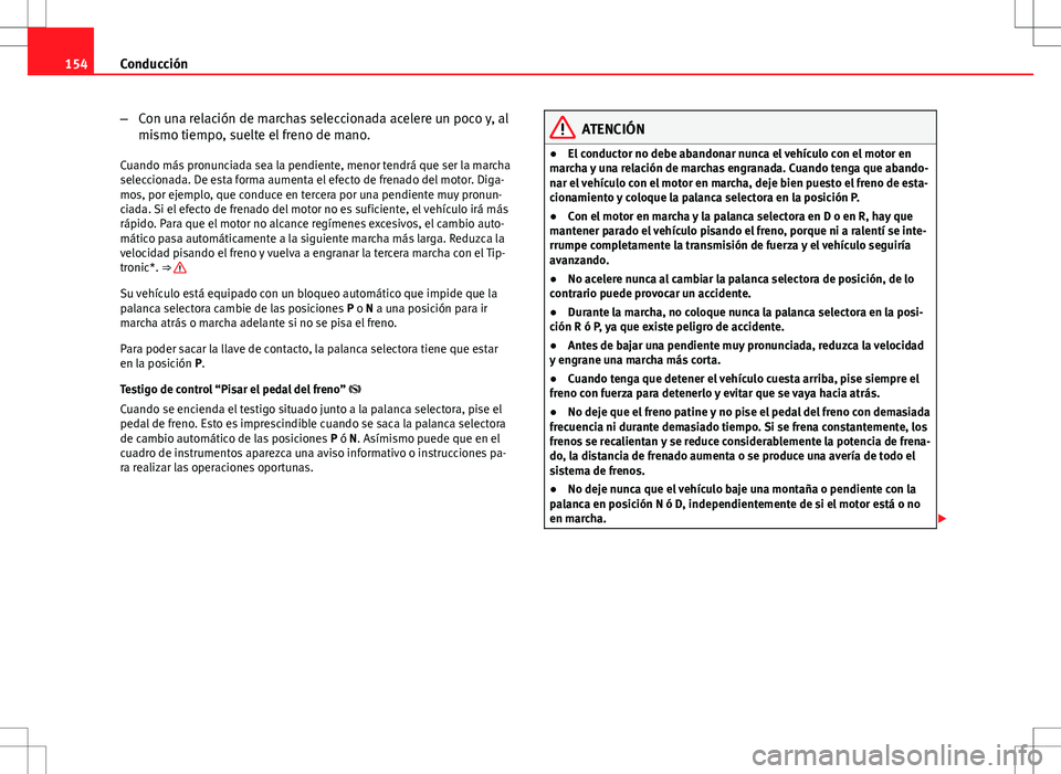 Seat Ibiza SC 2010 Manual de instrucciones (in Spanish) 154Conducción
–Con una relación de marchas seleccionada acelere un poco y, al
mismo tiempo, suelte el freno de mano.
Cuando más pronunciada sea la pendiente, menor tendrá que ser la marcha
selec Seat Ibiza SC 2010 Manual de instrucciones (in Spanish) 154Conducción
–Con una relación de marchas seleccionada acelere un poco y, al
mismo tiempo, suelte el freno de mano.
Cuando más pronunciada sea la pendiente, menor tendrá que ser la marcha
selec