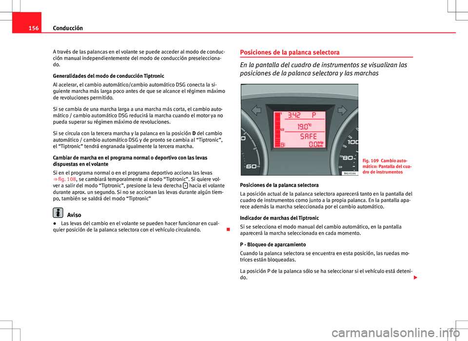 Seat Ibiza SC 2010 Manual de instrucciones (in Spanish) 156Conducción
A través de las palancas en el volante se puede acceder al modo de conduc-
ción manual independientemente del modo de conducción preselecciona-
do.
Generalidades del modo de conducci Seat Ibiza SC 2010 Manual de instrucciones (in Spanish) 156Conducción
A través de las palancas en el volante se puede acceder al modo de conduc-
ción manual independientemente del modo de conducción preselecciona-
do.
Generalidades del modo de conducci