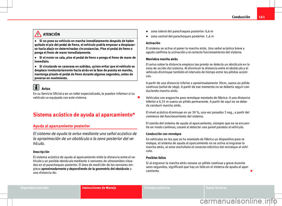 Seat Ibiza SC 2010 Manual de instrucciones (in Spanish) 161
Conducción
ATENCIÓN
● Si no pone su vehículo en marcha inmediatamente después de haber
quitado el pie del pedal de freno, el vehículo podría empezar a desplazar-
se hacia abajo en determin Seat Ibiza SC 2010 Manual de instrucciones (in Spanish) 161
Conducción
ATENCIÓN
● Si no pone su vehículo en marcha inmediatamente después de haber
quitado el pie del pedal de freno, el vehículo podría empezar a desplazar-
se hacia abajo en determin