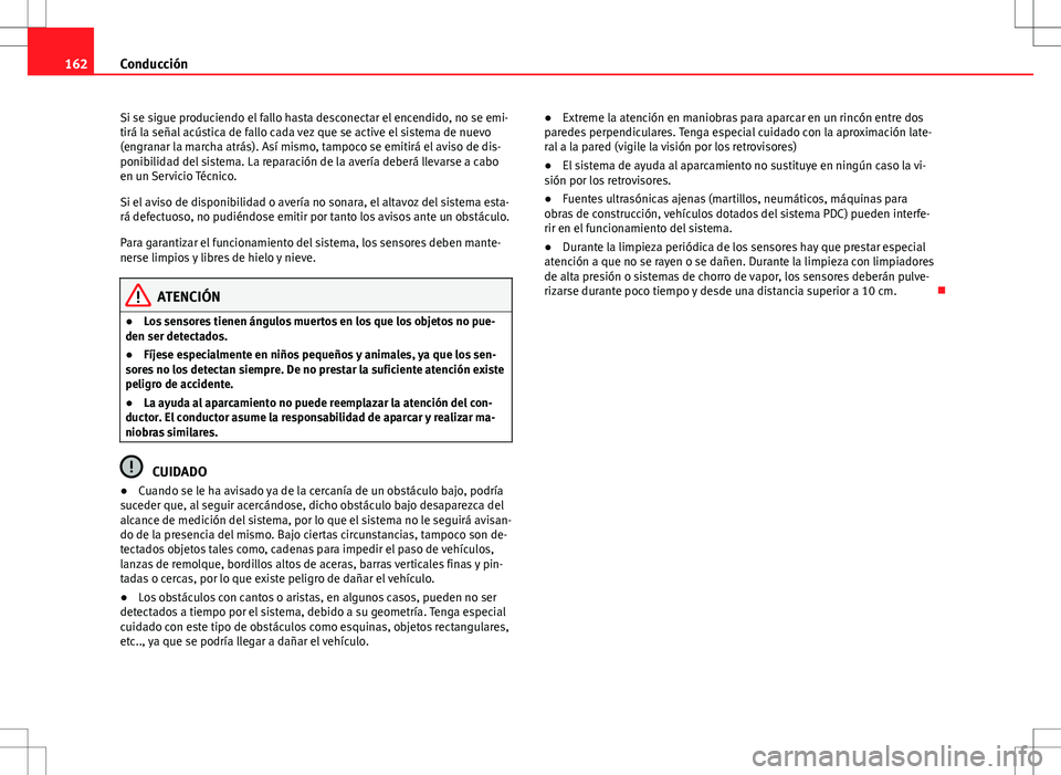 Seat Ibiza SC 2010 Manual de instrucciones (in Spanish) 162Conducción
Si se sigue produciendo el fallo hasta desconectar el encendido, no se emi-
tirá la señal acústica de fallo cada vez que se active el sistema de nuevo
(engranar la marcha atrás). As Seat Ibiza SC 2010 Manual de instrucciones (in Spanish) 162Conducción
Si se sigue produciendo el fallo hasta desconectar el encendido, no se emi-
tirá la señal acústica de fallo cada vez que se active el sistema de nuevo
(engranar la marcha atrás). As