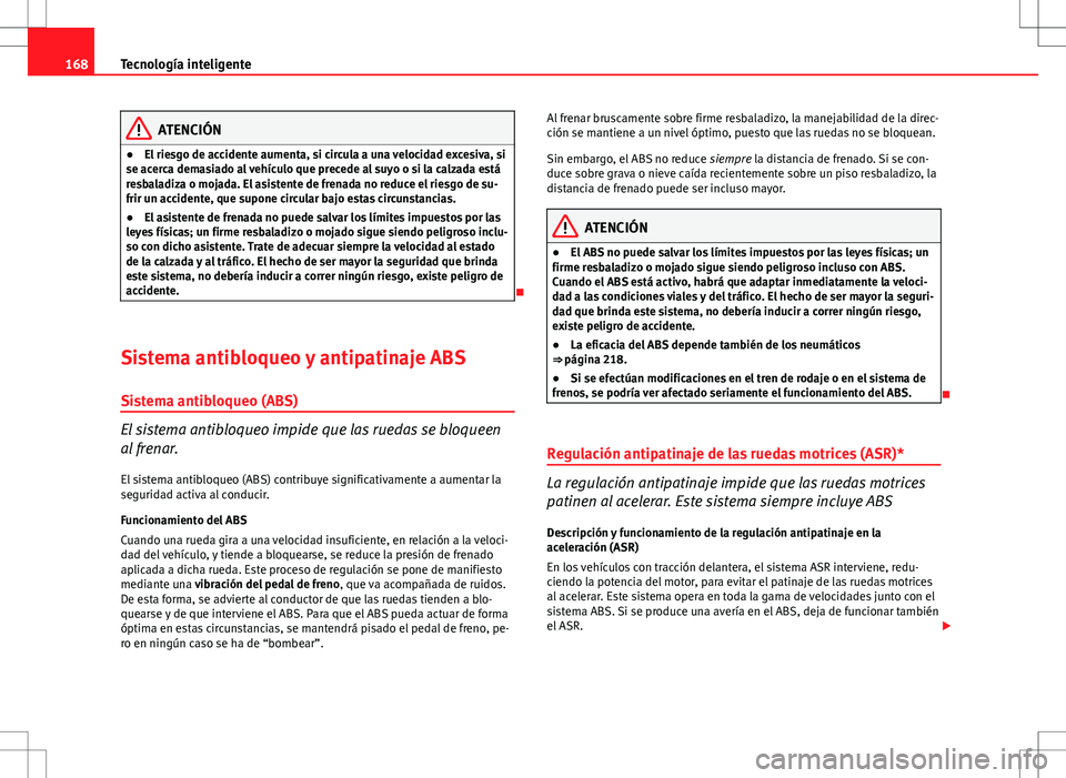 Seat Ibiza SC 2010 Manual de instrucciones (in Spanish) 168Tecnología inteligente
ATENCIÓN
● El riesgo de accidente aumenta, si circula a una velocidad excesiva, si
se acerca demasiado al vehículo que precede al suyo o si la calzada está
resbaladiza Seat Ibiza SC 2010 Manual de instrucciones (in Spanish) 168Tecnología inteligente
ATENCIÓN
● El riesgo de accidente aumenta, si circula a una velocidad excesiva, si
se acerca demasiado al vehículo que precede al suyo o si la calzada está
resbaladiza