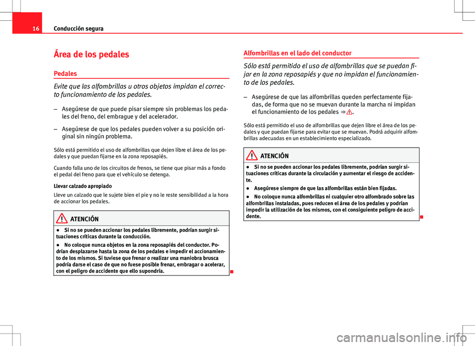 Seat Ibiza SC 2010 Manual de instrucciones (in Spanish) 16Conducción segura
Área de los pedales
Pedales
Evite que las alfombrillas u otros objetos impidan el correc-
to funcionamiento de los pedales.
– Asegúrese de que puede pisar siempre sin problema Seat Ibiza SC 2010 Manual de instrucciones (in Spanish) 16Conducción segura
Área de los pedales
Pedales
Evite que las alfombrillas u otros objetos impidan el correc-
to funcionamiento de los pedales.
– Asegúrese de que puede pisar siempre sin problema