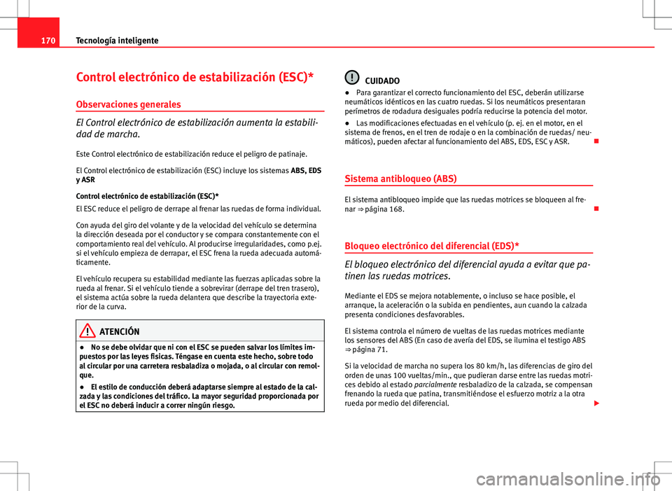 Seat Ibiza SC 2010 Manual de instrucciones (in Spanish) 170Tecnología inteligente
Control electrónico de estabilización (ESC)*
Observaciones generales
El Control electrónico de estabilización aumenta la estabili-
dad de marcha.Este Control electrónic Seat Ibiza SC 2010 Manual de instrucciones (in Spanish) 170Tecnología inteligente
Control electrónico de estabilización (ESC)*
Observaciones generales
El Control electrónico de estabilización aumenta la estabili-
dad de marcha.Este Control electrónic
