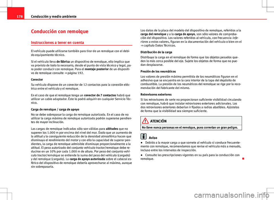 Seat Ibiza SC 2011  Manual de instrucciones (in Spanish) 178Conducción y medio ambiente
Conducción con remolque
Instrucciones a tener en cuenta
El vehículo puede utilizarse también para tirar de un remolque con el debi-
do equipamiento técnico.
Si el v