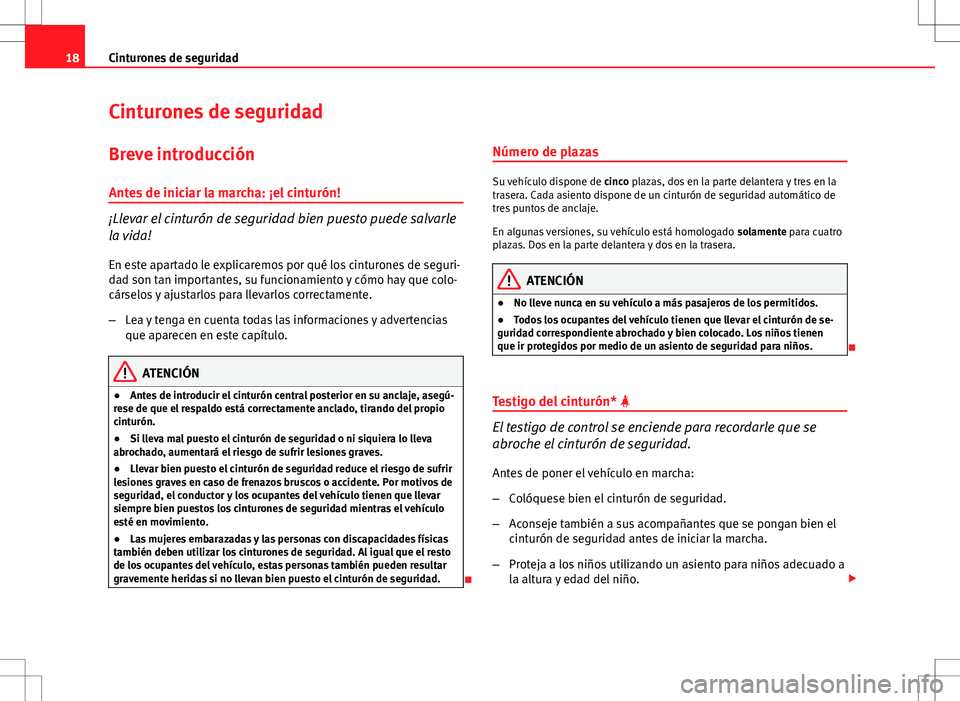 Seat Ibiza SC 2010 Manual de instrucciones (in Spanish) 18Cinturones de seguridad
Cinturones de seguridad
Breve introducción
Antes de iniciar la marcha: ¡el cinturón!
¡Llevar el cinturón de seguridad bien puesto puede salvarle
la vida! En este apartad Seat Ibiza SC 2010 Manual de instrucciones (in Spanish) 18Cinturones de seguridad
Cinturones de seguridad
Breve introducción
Antes de iniciar la marcha: ¡el cinturón!
¡Llevar el cinturón de seguridad bien puesto puede salvarle
la vida! En este apartad