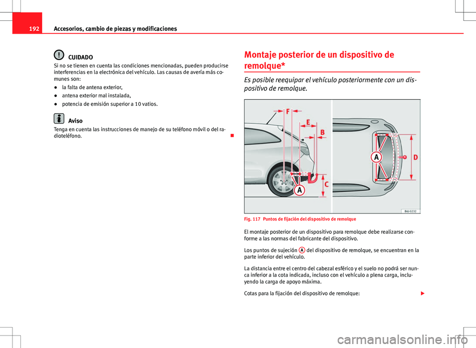 Seat Ibiza SC 2010 Manual de instrucciones (in Spanish) 192Accesorios, cambio de piezas y modificaciones
CUIDADO
Si no se tienen en cuenta las condiciones mencionadas, pueden producirse
interferencias en la electrónica del vehículo. Las causas de avería Seat Ibiza SC 2010 Manual de instrucciones (in Spanish) 192Accesorios, cambio de piezas y modificaciones
CUIDADO
Si no se tienen en cuenta las condiciones mencionadas, pueden producirse
interferencias en la electrónica del vehículo. Las causas de avería