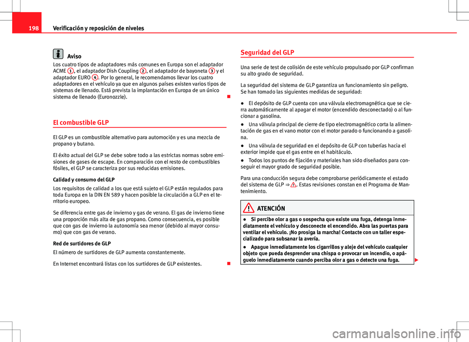 Seat Ibiza SC 2010 Manual de instrucciones (in Spanish) 198Verificación y reposición de niveles
Aviso
Los cuatro tipos de adaptadores más comunes en Europa son el adaptador
ACME 1
, el adaptador Dish Coupling 2, el adaptador de bayoneta 3 y el
adaptad Seat Ibiza SC 2010 Manual de instrucciones (in Spanish) 198Verificación y reposición de niveles
Aviso
Los cuatro tipos de adaptadores más comunes en Europa son el adaptador
ACME 1
, el adaptador Dish Coupling 2, el adaptador de bayoneta 3 y el
adaptad