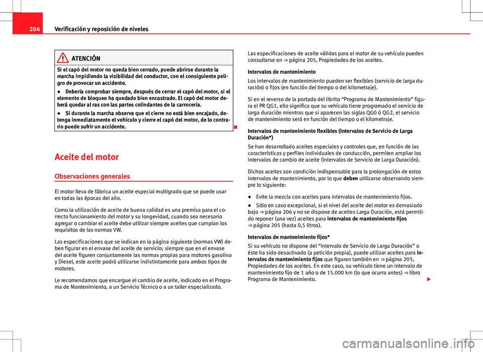 Seat Ibiza SC 2010 Manual de instrucciones (in Spanish) 204Verificación y reposición de niveles
ATENCIÓN
Si el capó del motor no queda bien cerrado, puede abrirse durante la
marcha impidiendo la visibilidad del conductor, con el consiguiente peli-
gro Seat Ibiza SC 2010 Manual de instrucciones (in Spanish) 204Verificación y reposición de niveles
ATENCIÓN
Si el capó del motor no queda bien cerrado, puede abrirse durante la
marcha impidiendo la visibilidad del conductor, con el consiguiente peli-
gro