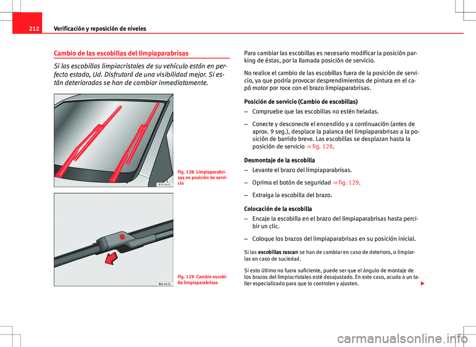 Seat Ibiza SC 2010 Manual de instrucciones (in Spanish) 212Verificación y reposición de niveles
Cambio de las escobillas del limpiaparabrisas
Si las escobillas limpiacristales de su vehículo están en per-
fecto estado, Ud. Disfrutará de una visibilida Seat Ibiza SC 2010 Manual de instrucciones (in Spanish) 212Verificación y reposición de niveles
Cambio de las escobillas del limpiaparabrisas
Si las escobillas limpiacristales de su vehículo están en per-
fecto estado, Ud. Disfrutará de una visibilida