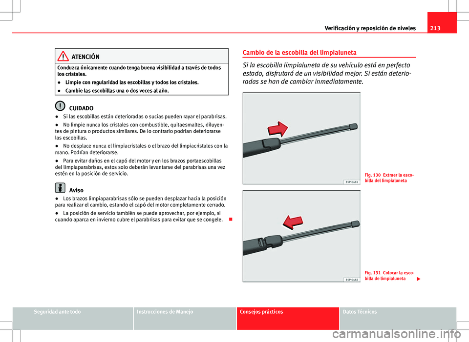 Seat Ibiza SC 2010 Manual de instrucciones (in Spanish) 213
Verificación y reposición de niveles
ATENCIÓN
Conduzca únicamente cuando tenga buena visibilidad a través de todos
los cristales.
● Limpie con regularidad las escobillas y todos los cristal Seat Ibiza SC 2010 Manual de instrucciones (in Spanish) 213
Verificación y reposición de niveles
ATENCIÓN
Conduzca únicamente cuando tenga buena visibilidad a través de todos
los cristales.
● Limpie con regularidad las escobillas y todos los cristal