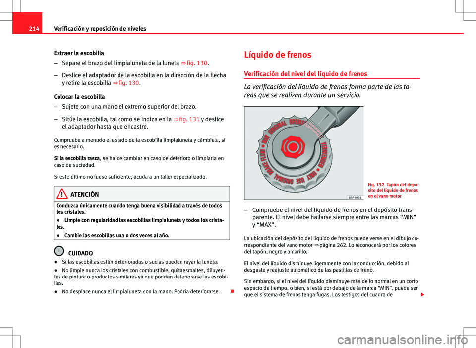 Seat Ibiza SC 2010 Manual de instrucciones (in Spanish) 214Verificación y reposición de niveles
Extraer la escobilla
–Separe el brazo del limpialuneta de la luneta ⇒ fig. 130.
– Deslice el adaptador de la escobilla en la dirección de la flecha
Seat Ibiza SC 2010 Manual de instrucciones (in Spanish) 214Verificación y reposición de niveles
Extraer la escobilla
–Separe el brazo del limpialuneta de la luneta ⇒ fig. 130.
– Deslice el adaptador de la escobilla en la dirección de la flecha