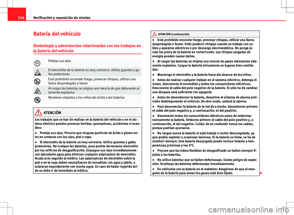 Seat Ibiza SC 2010 Manual de instrucciones (in Spanish) 216Verificación y reposición de niveles
Batería del vehículo
Simbología y advertencias relacionadas con los trabajos en
la batería del vehículo
Proteja sus ojos
El electrolito de la bater Seat Ibiza SC 2010 Manual de instrucciones (in Spanish) 216Verificación y reposición de niveles
Batería del vehículo
Simbología y advertencias relacionadas con los trabajos en
la batería del vehículo
Proteja sus ojos
El electrolito de la bater