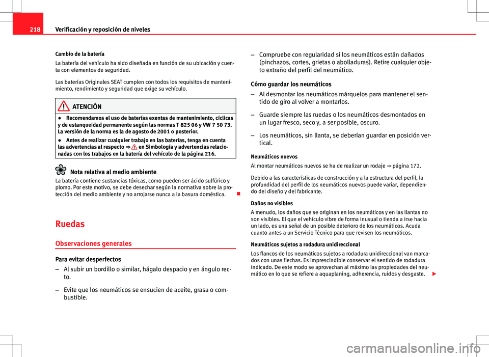 Seat Ibiza SC 2010 Manual de instrucciones (in Spanish) 218Verificación y reposición de niveles
Cambio de la batería
La batería del vehículo ha sido diseñada en función de su ubicación y cuen-
ta con elementos de seguridad.
Las baterías Originales Seat Ibiza SC 2010 Manual de instrucciones (in Spanish) 218Verificación y reposición de niveles
Cambio de la batería
La batería del vehículo ha sido diseñada en función de su ubicación y cuen-
ta con elementos de seguridad.
Las baterías Originales