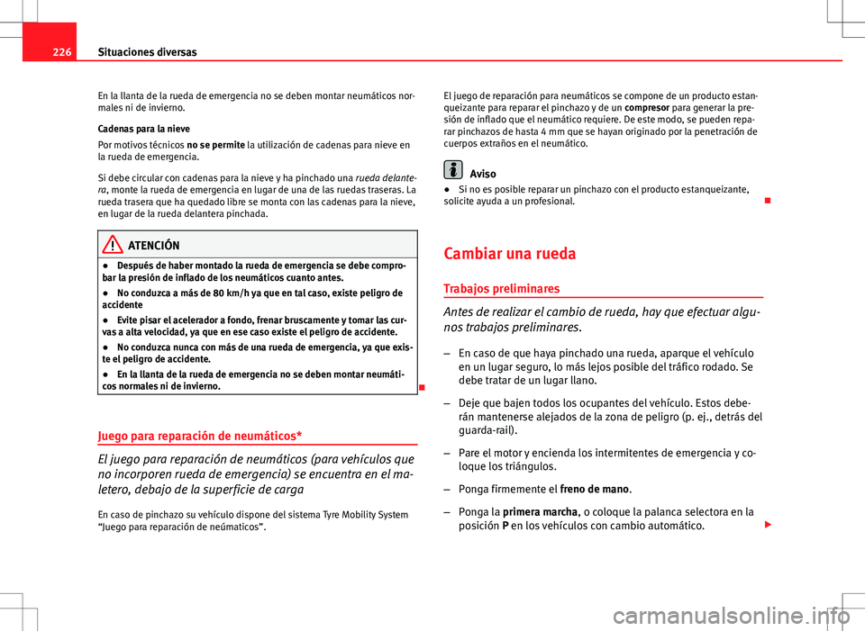 Seat Ibiza SC 2010 Manual de instrucciones (in Spanish) 226Situaciones diversas
En la llanta de la rueda de emergencia no se deben montar neumáticos nor-
males ni de invierno.
Cadenas para la nieve
Por motivos técnicos no se permite la utilización de c Seat Ibiza SC 2010 Manual de instrucciones (in Spanish) 226Situaciones diversas
En la llanta de la rueda de emergencia no se deben montar neumáticos nor-
males ni de invierno.
Cadenas para la nieve
Por motivos técnicos no se permite la utilización de c