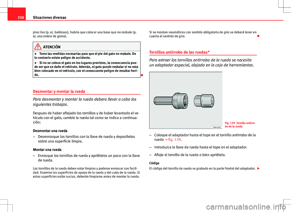Seat Ibiza SC 2010 Manual de instrucciones (in Spanish) 230Situaciones diversas
piso liso (p. ej. baldosas), habría que colocar una base que no resbale (p.
ej. una estera de goma).
ATENCIÓN
● Tome las medidas necesarias para que el pie del gato no resb Seat Ibiza SC 2010 Manual de instrucciones (in Spanish) 230Situaciones diversas
piso liso (p. ej. baldosas), habría que colocar una base que no resbale (p.
ej. una estera de goma).
ATENCIÓN
● Tome las medidas necesarias para que el pie del gato no resb
