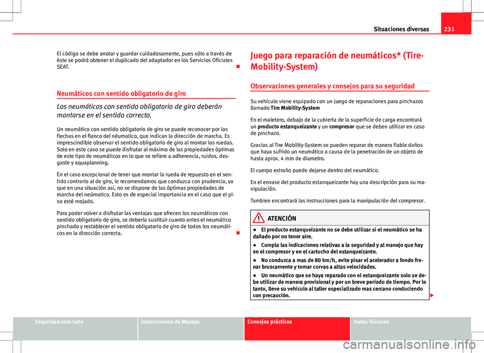 Seat Ibiza SC 2010 Manual de instrucciones (in Spanish) 231
Situaciones diversas
El código se debe anotar y guardar cuidadosamente, pues sólo a través de
éste se podrá obtener el duplicado del adaptador en los Servicios Oficiales
SEAT.
Neumáticos Seat Ibiza SC 2010 Manual de instrucciones (in Spanish) 231
Situaciones diversas
El código se debe anotar y guardar cuidadosamente, pues sólo a través de
éste se podrá obtener el duplicado del adaptador en los Servicios Oficiales
SEAT.
Neumáticos
