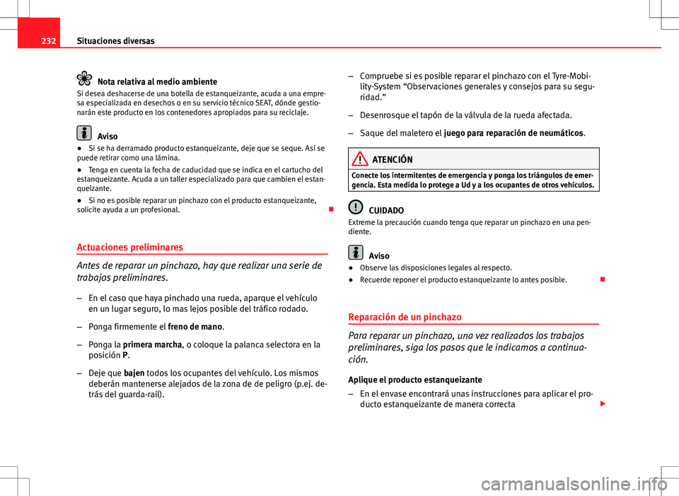 Seat Ibiza SC 2010 Manual de instrucciones (in Spanish) 232Situaciones diversas
Nota relativa al medio ambiente
Si desea deshacerse de una botella de estanqueizante, acuda a una empre-
sa especializada en desechos o en su servicio técnico SEAT, dónde ges Seat Ibiza SC 2010 Manual de instrucciones (in Spanish) 232Situaciones diversas
Nota relativa al medio ambiente
Si desea deshacerse de una botella de estanqueizante, acuda a una empre-
sa especializada en desechos o en su servicio técnico SEAT, dónde ges