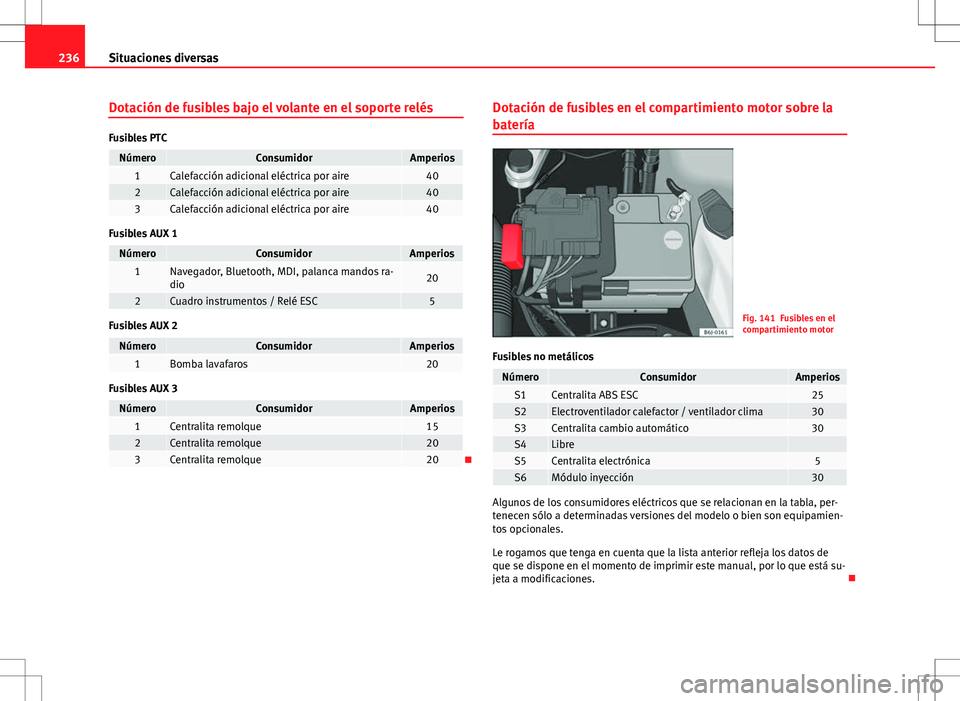 Seat Ibiza SC 2010 Manual de instrucciones (in Spanish) 236Situaciones diversas
Dotación de fusibles bajo el volante en el soporte relés
Fusibles PTC
NúmeroConsumidorAmperios1Calefacción adicional eléctrica por aire402Calefacción adicional eléctrica Seat Ibiza SC 2010 Manual de instrucciones (in Spanish) 236Situaciones diversas
Dotación de fusibles bajo el volante en el soporte relés
Fusibles PTC
NúmeroConsumidorAmperios1Calefacción adicional eléctrica por aire402Calefacción adicional eléctrica