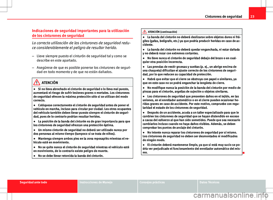 Seat Ibiza SC 2011 Manual de instrucciones (in Spanish) 23
Cinturones de seguridad
Indicaciones de seguridad importantes para la utilización
de los cinturones de seguridad
La correcta utilización de los cinturones de seguridad redu-
ce considerablemente Seat Ibiza SC 2011 Manual de instrucciones (in Spanish) 23
Cinturones de seguridad
Indicaciones de seguridad importantes para la utilización
de los cinturones de seguridad
La correcta utilización de los cinturones de seguridad redu-
ce considerablemente