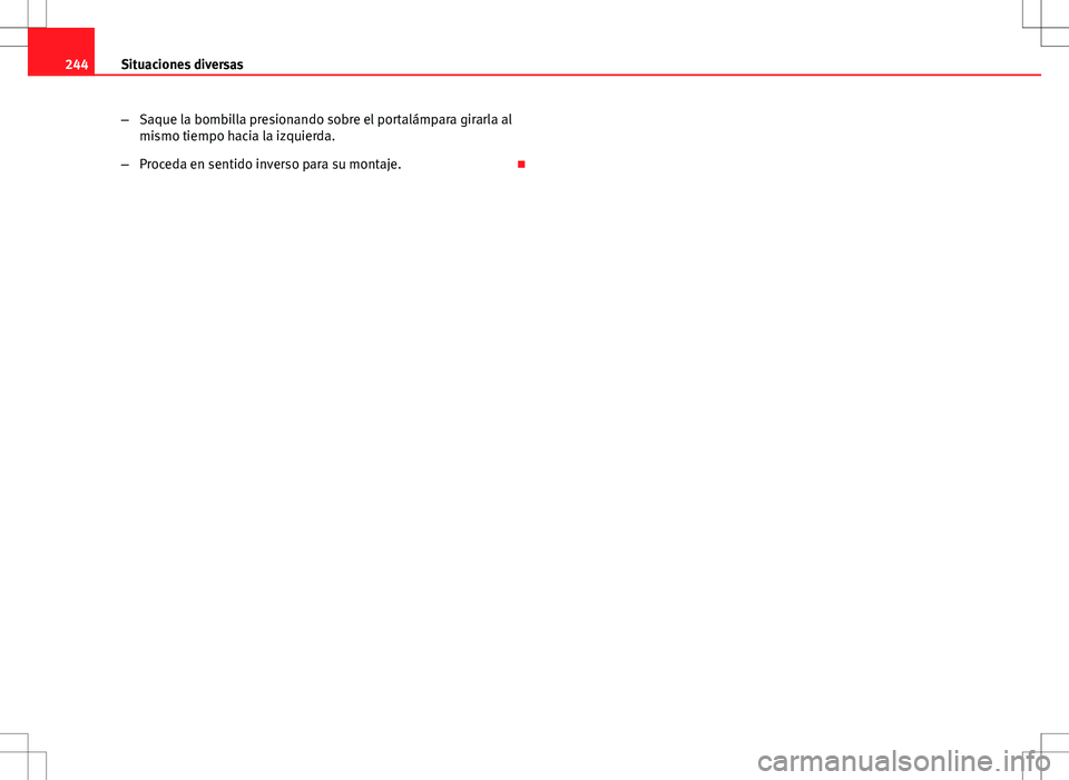 Seat Ibiza SC 2010  Manual de instrucciones (in Spanish) 244Situaciones diversas
–Saque la bombilla presionando sobre el portalámpara girarla al
mismo tiempo hacia la izquierda.
– Proceda en sentido inverso para su montaje.  