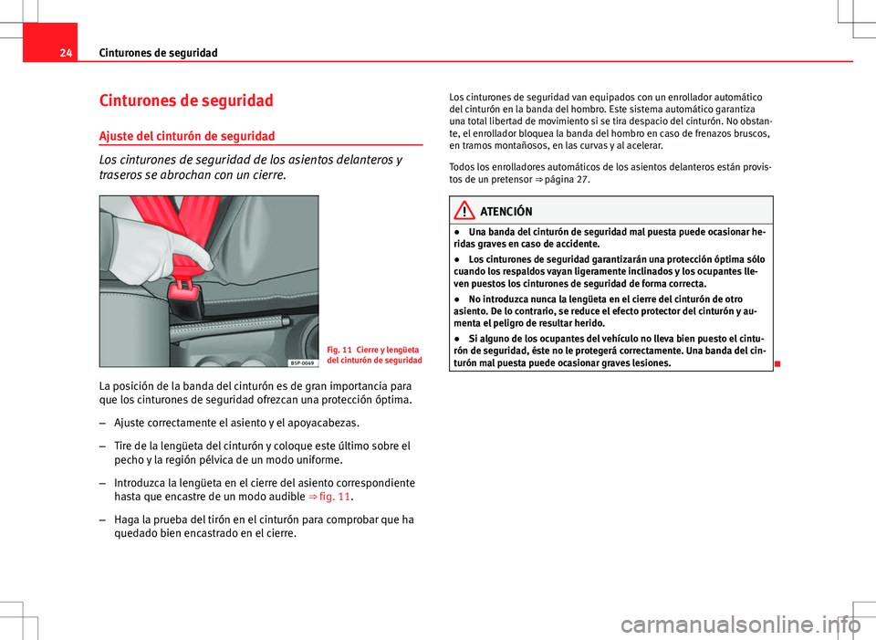 Seat Ibiza SC 2010  Manual de instrucciones (in Spanish) 24Cinturones de seguridad
Cinturones de seguridad
Ajuste del cinturón de seguridad
Los cinturones de seguridad de los asientos delanteros y
traseros se abrochan con un cierre.
Fig. 11 Cierre y lengü