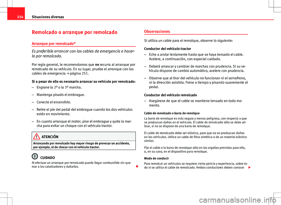 Seat Ibiza SC 2009 Manual de instrucciones (in Spanish) 254Situaciones diversas
Remolcado o arranque por remolcado
Arranque por remolcado*
Es preferible arrancar con los cables de emergencia a hacer-
lo por remolcado.
Por regla general, le recomendamos que Seat Ibiza SC 2009 Manual de instrucciones (in Spanish) 254Situaciones diversas
Remolcado o arranque por remolcado
Arranque por remolcado*
Es preferible arrancar con los cables de emergencia a hacer-
lo por remolcado.
Por regla general, le recomendamos que