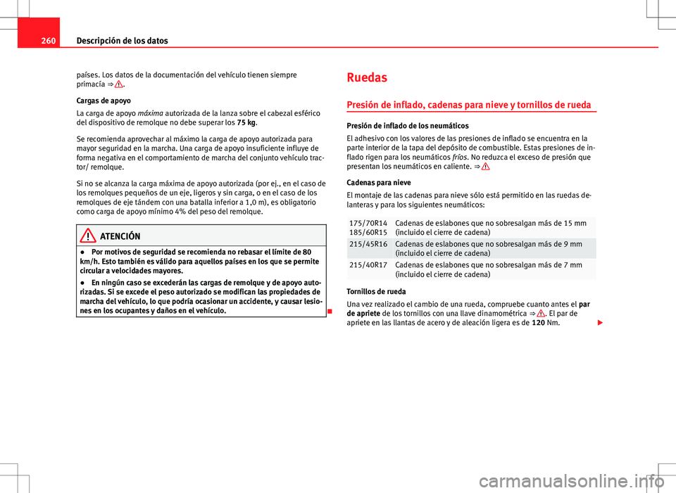 Seat Ibiza SC 2010 Manual de instrucciones (in Spanish) 260Descripción de los datos
países. Los datos de la documentación del vehículo tienen siempre
primacía ⇒
.
Cargas de apoyo
La carga de apoyo máxima autorizada de la lanza sobre el cabezal e Seat Ibiza SC 2010 Manual de instrucciones (in Spanish) 260Descripción de los datos
países. Los datos de la documentación del vehículo tienen siempre
primacía ⇒
.
Cargas de apoyo
La carga de apoyo máxima autorizada de la lanza sobre el cabezal e