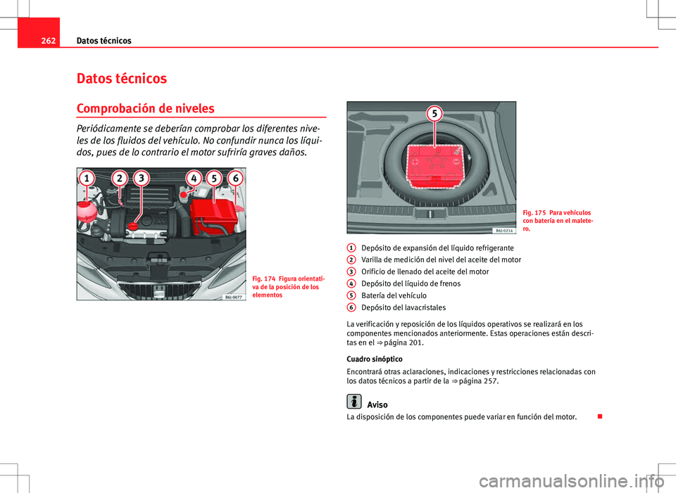 Seat Ibiza SC 2010 Manual de instrucciones (in Spanish) 262Datos técnicos
Datos técnicos
Comprobación de niveles
Periódicamente se deberían comprobar los diferentes nive-
les de los fluidos del vehículo. No confundir nunca los líqui-
dos, pues de lo Seat Ibiza SC 2010 Manual de instrucciones (in Spanish) 262Datos técnicos
Datos técnicos
Comprobación de niveles
Periódicamente se deberían comprobar los diferentes nive-
les de los fluidos del vehículo. No confundir nunca los líqui-
dos, pues de lo