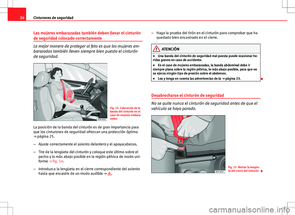 Seat Ibiza SC 2010  Manual de instrucciones (in Spanish) 26Cinturones de seguridad
Las mujeres embarazadas también deben llevar el cinturón
de seguridad colocado correctamente
La mejor manera de proteger al feto es que las mujeres em-
barazadas también l