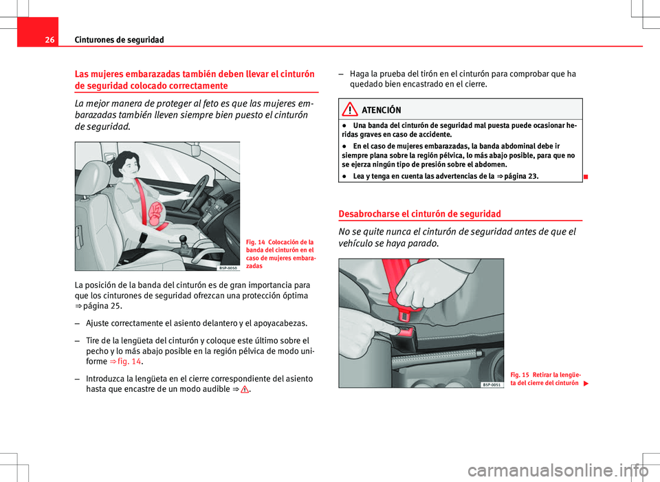 Seat Ibiza SC 2011 Manual de instrucciones (in Spanish) 26Cinturones de seguridad
Las mujeres embarazadas también deben llevar el cinturón
de seguridad colocado correctamente
La mejor manera de proteger al feto es que las mujeres em-
barazadas también l Seat Ibiza SC 2011 Manual de instrucciones (in Spanish) 26Cinturones de seguridad
Las mujeres embarazadas también deben llevar el cinturón
de seguridad colocado correctamente
La mejor manera de proteger al feto es que las mujeres em-
barazadas también l