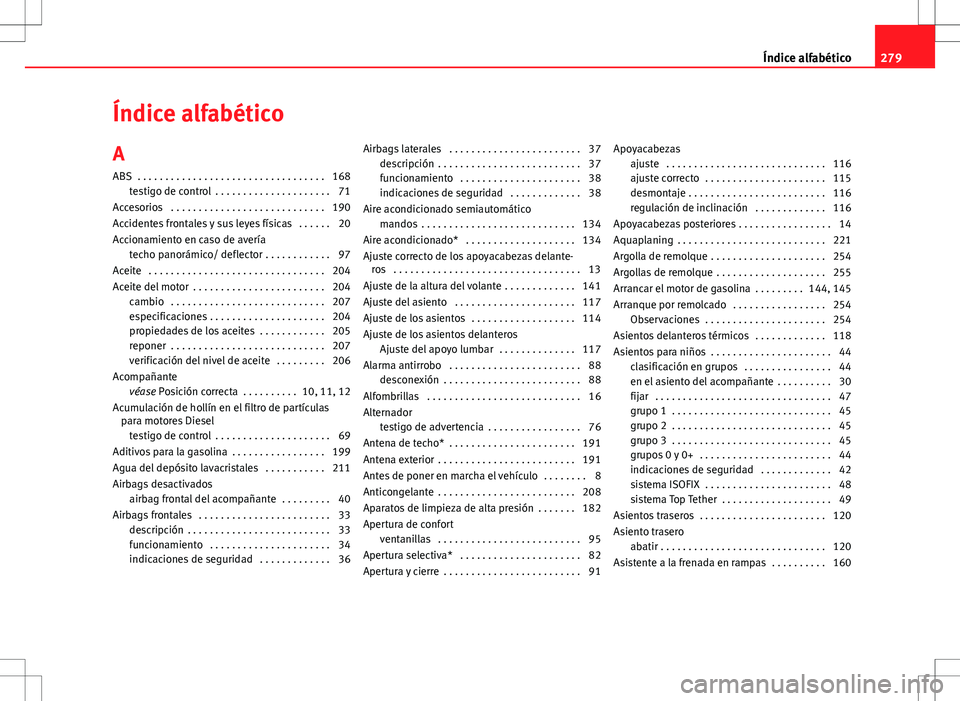 Seat Ibiza SC 2011 Manual de instrucciones (in Spanish) Índice alfabético
A ABS . . . . . . . . . . . . . . . . . . . . . . . . . . . . . . . . . . 168 testigo de control . . . . . . . . . . . . . . . . . . . . . 71
Accesorios . . . . . . . . . . . . Seat Ibiza SC 2011 Manual de instrucciones (in Spanish) Índice alfabético
A ABS . . . . . . . . . . . . . . . . . . . . . . . . . . . . . . . . . . 168 testigo de control . . . . . . . . . . . . . . . . . . . . . 71
Accesorios . . . . . . . . . . . .