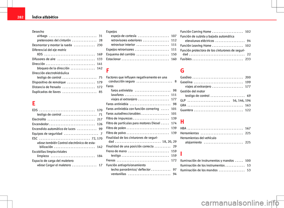 Seat Ibiza SC 2011 Manual de instrucciones (in Spanish) Desechoairbags . . . . . . . . . . . . . . . . . . . . . . . . . . . . . 31
pretensores del cinturón . . . . . . . . . . . . . . . 28
Desmontar y montar la rueda . . . . . . . . . . . . . 230
Dife Seat Ibiza SC 2011 Manual de instrucciones (in Spanish) Desechoairbags . . . . . . . . . . . . . . . . . . . . . . . . . . . . . 31
pretensores del cinturón . . . . . . . . . . . . . . . 28
Desmontar y montar la rueda . . . . . . . . . . . . . 230
Dife