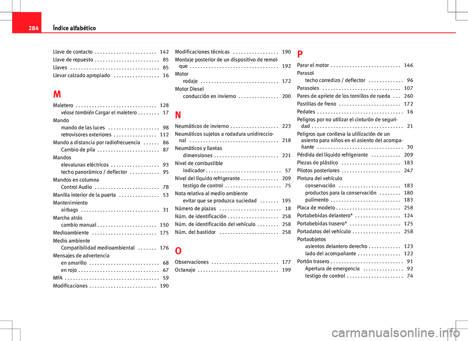 Seat Ibiza SC 2010  Manual de instrucciones (in Spanish) Llave de contacto  . . . . . . . . . . . . . . . . . . . . . . . 142
Llave de repuesto  . . . . . . . . . . . . . . . . . . . . . . . . 85
Llaves  . . . . . . . . . . . . . . . . . . . . . . . . . . .