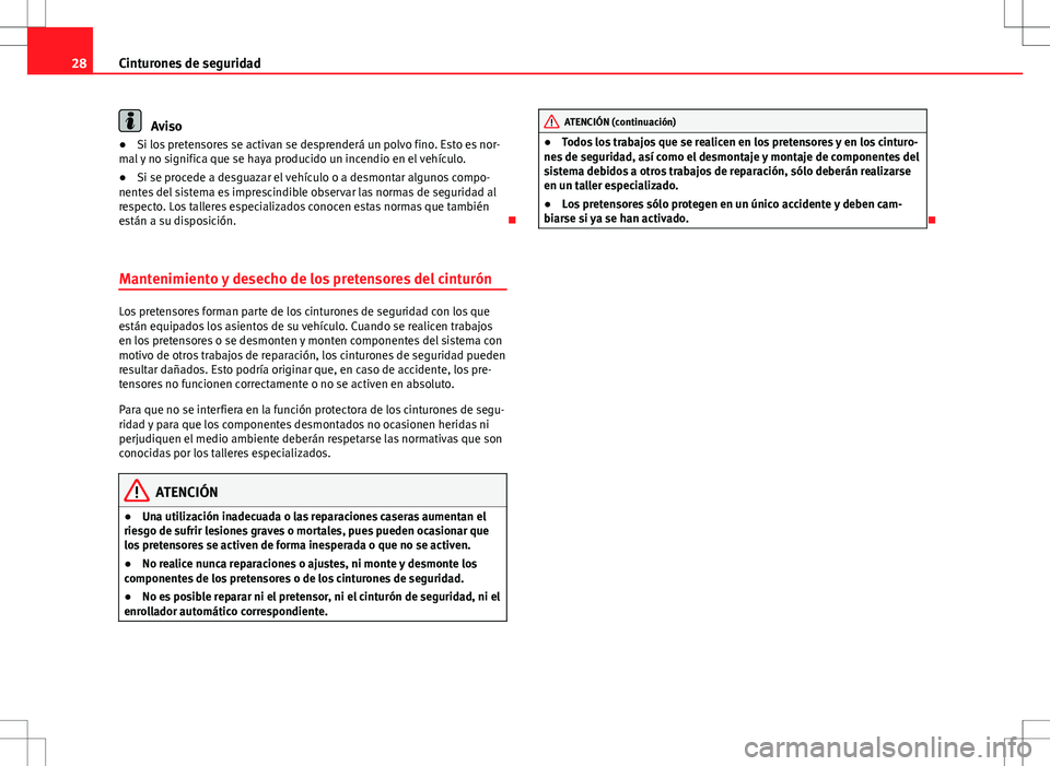 Seat Ibiza SC 2011 Manual de instrucciones (in Spanish) 28Cinturones de seguridad
Aviso
● Si los pretensores se activan se desprenderá un polvo fino. Esto es nor-
mal y no significa que se haya producido un incendio en el vehículo.
● Si se procede a Seat Ibiza SC 2011 Manual de instrucciones (in Spanish) 28Cinturones de seguridad
Aviso
● Si los pretensores se activan se desprenderá un polvo fino. Esto es nor-
mal y no significa que se haya producido un incendio en el vehículo.
● Si se procede a