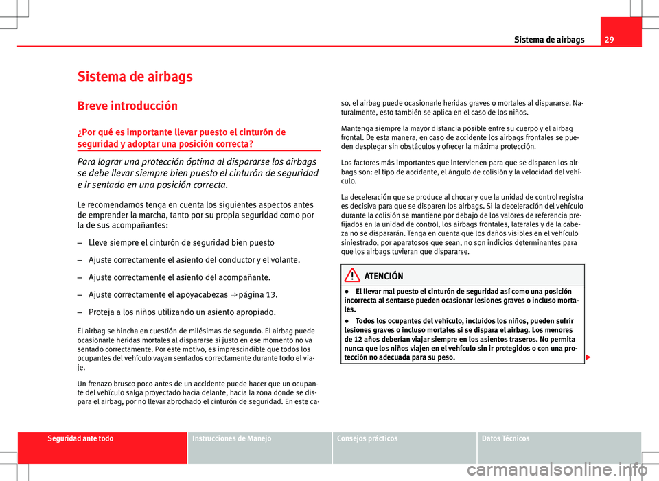 Seat Ibiza SC 2011 Manual de instrucciones (in Spanish) 29
Sistema de airbags
Sistema de airbags
Breve introducción ¿Por qué es importante llevar puesto el cinturón de
seguridad y adoptar una posición correcta?
Para lograr una protección óptima al d Seat Ibiza SC 2011 Manual de instrucciones (in Spanish) 29
Sistema de airbags
Sistema de airbags
Breve introducción ¿Por qué es importante llevar puesto el cinturón de
seguridad y adoptar una posición correcta?
Para lograr una protección óptima al d