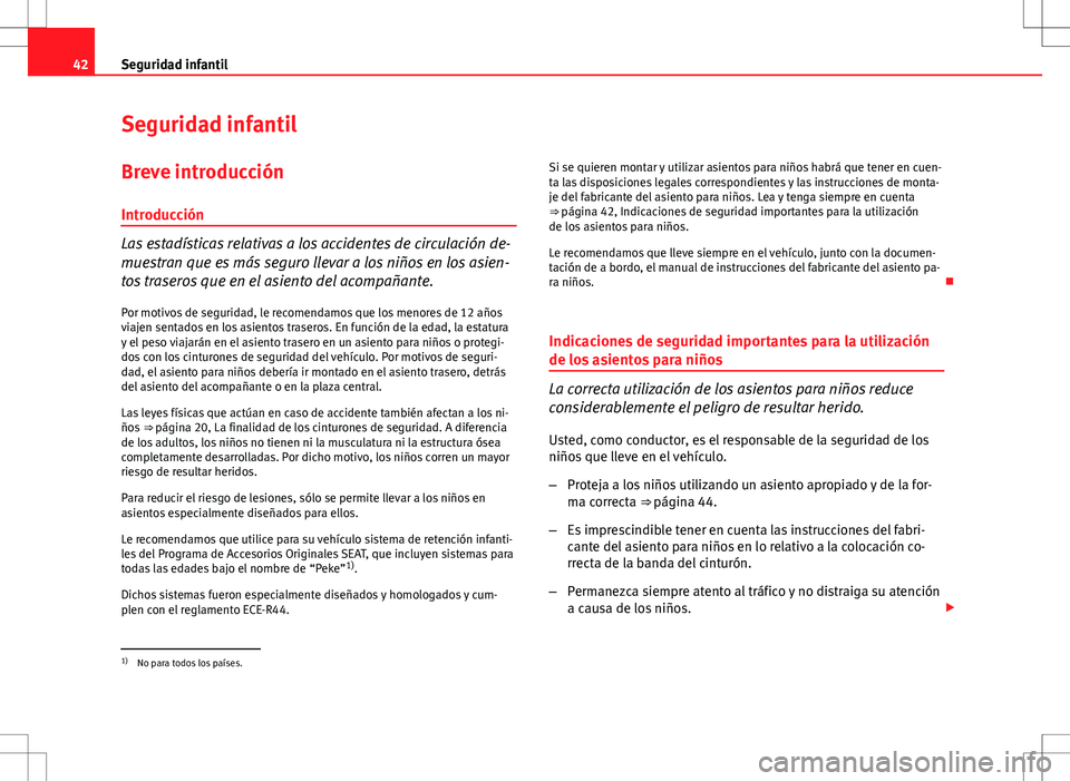 Seat Ibiza SC 2011 Manual de instrucciones (in Spanish) 42Seguridad infantil
Seguridad infantil
Breve introducción
Introducción
Las estadísticas relativas a los accidentes de circulación de-
muestran que es más seguro llevar a los niños en los asien- Seat Ibiza SC 2011 Manual de instrucciones (in Spanish) 42Seguridad infantil
Seguridad infantil
Breve introducción
Introducción
Las estadísticas relativas a los accidentes de circulación de-
muestran que es más seguro llevar a los niños en los asien-