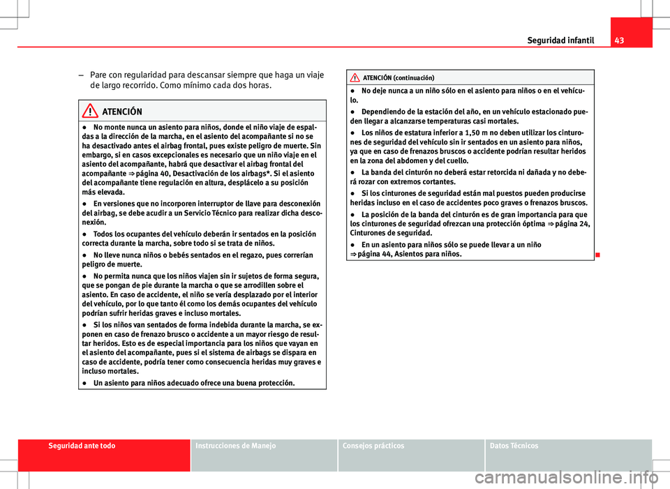 Seat Ibiza SC 2011 Manual de instrucciones (in Spanish) 43
Seguridad infantil
– Pare con regularidad para descansar siempre que haga un viaje
de largo recorrido. Como mínimo cada dos horas.
ATENCIÓN
● No monte nunca un asiento para niños, donde el n Seat Ibiza SC 2011 Manual de instrucciones (in Spanish) 43
Seguridad infantil
– Pare con regularidad para descansar siempre que haga un viaje
de largo recorrido. Como mínimo cada dos horas.
ATENCIÓN
● No monte nunca un asiento para niños, donde el n
