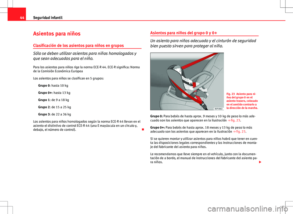 Seat Ibiza SC 2012  Manual de instrucciones (in Spanish) 44Seguridad infantil
Asientos para niños
Clasificación de los asientos para niños en grupos
Sólo se deben utilizar asientos para niños homologados y
que sean adecuados para el niño. Para los asi