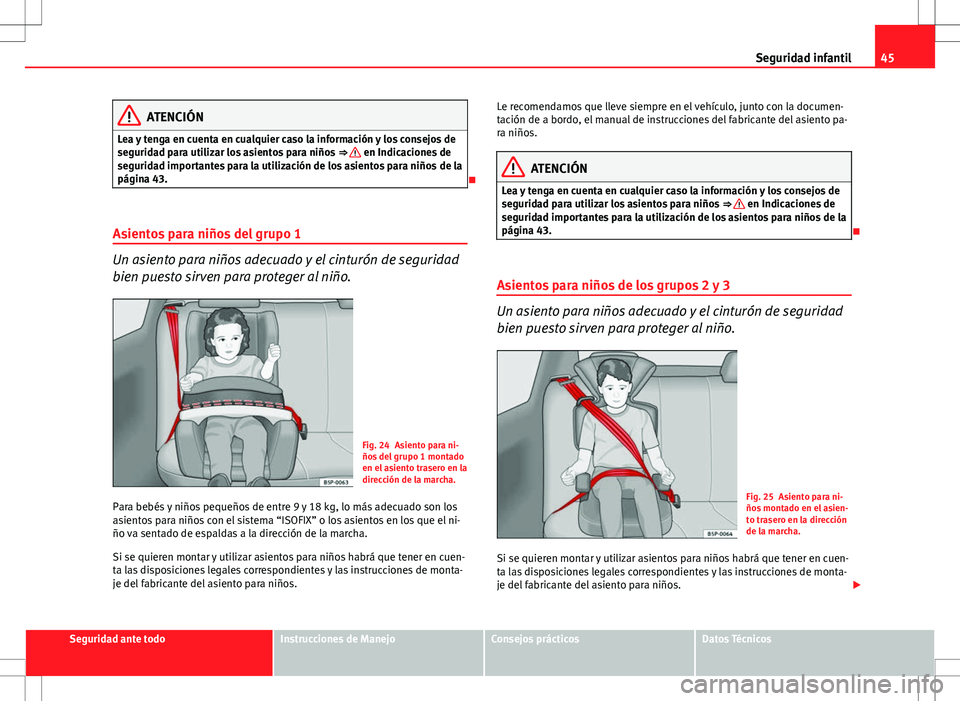 Seat Ibiza SC 2011 Manual de instrucciones (in Spanish) 45
Seguridad infantil
ATENCIÓN
Lea y tenga en cuenta en cualquier caso la información y los consejos de
seguridad para utilizar los asientos para niños ⇒
en Indicaciones de
seguridad importa Seat Ibiza SC 2011 Manual de instrucciones (in Spanish) 45
Seguridad infantil
ATENCIÓN
Lea y tenga en cuenta en cualquier caso la información y los consejos de
seguridad para utilizar los asientos para niños ⇒
en Indicaciones de
seguridad importa