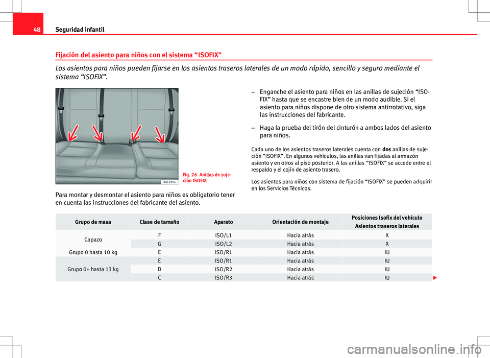 Seat Ibiza SC 2011 Manual de instrucciones (in Spanish) 48Seguridad infantil
Fijación del asiento para niños con el sistema “ISOFIX”
Los asientos para niños pueden fijarse en los asientos traseros laterales de un modo rápido, sencillo y seguro medi Seat Ibiza SC 2011 Manual de instrucciones (in Spanish) 48Seguridad infantil
Fijación del asiento para niños con el sistema “ISOFIX”
Los asientos para niños pueden fijarse en los asientos traseros laterales de un modo rápido, sencillo y seguro medi
