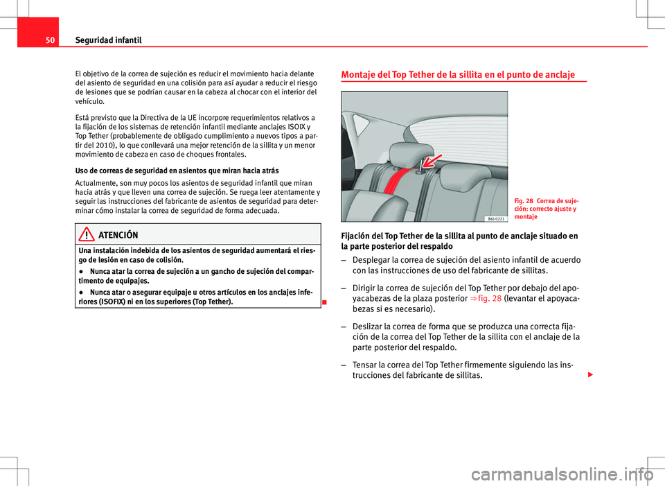Seat Ibiza SC 2010 Manual de instrucciones (in Spanish) 50Seguridad infantil
El objetivo de la correa de sujeción es reducir el movimiento hacia delante
del asiento de seguridad en una colisión para así ayudar a reducir el riesgo
de lesiones que se podr Seat Ibiza SC 2010 Manual de instrucciones (in Spanish) 50Seguridad infantil
El objetivo de la correa de sujeción es reducir el movimiento hacia delante
del asiento de seguridad en una colisión para así ayudar a reducir el riesgo
de lesiones que se podr
